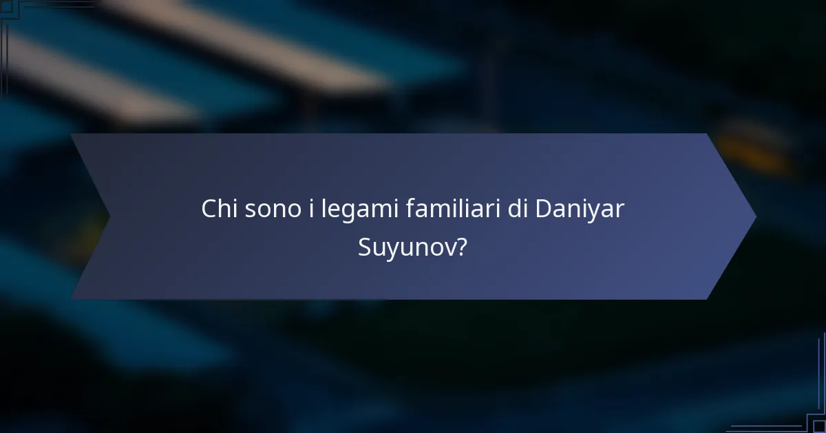 Chi sono i legami familiari di Daniyar Suyunov?