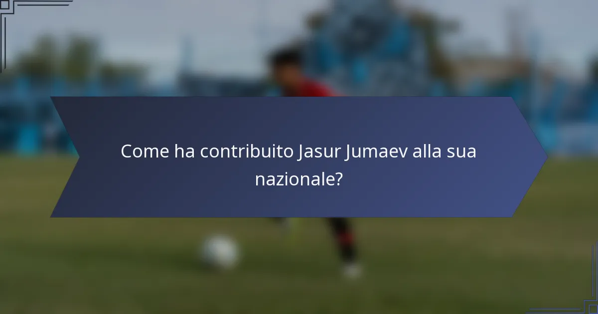 Come ha contribuito Jasur Jumaev alla sua nazionale?