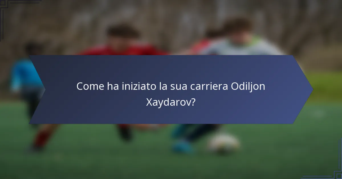 Come ha iniziato la sua carriera Odiljon Xaydarov?