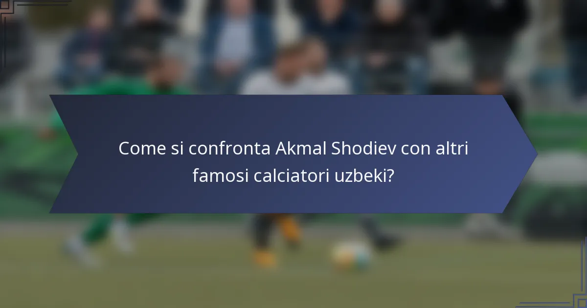 Come si confronta Akmal Shodiev con altri famosi calciatori uzbeki?