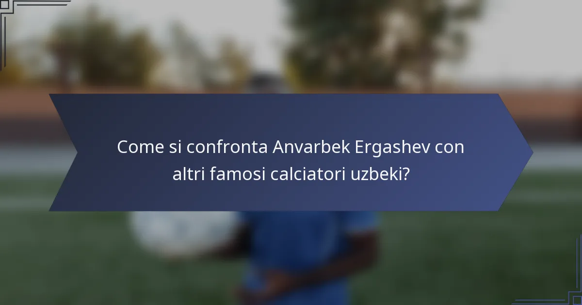 Come si confronta Anvarbek Ergashev con altri famosi calciatori uzbeki?