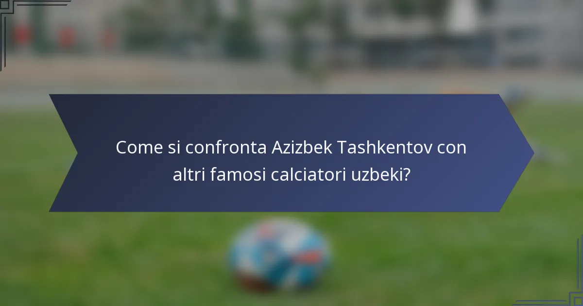Come si confronta Azizbek Tashkentov con altri famosi calciatori uzbeki?