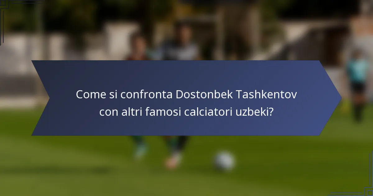 Come si confronta Dostonbek Tashkentov con altri famosi calciatori uzbeki?