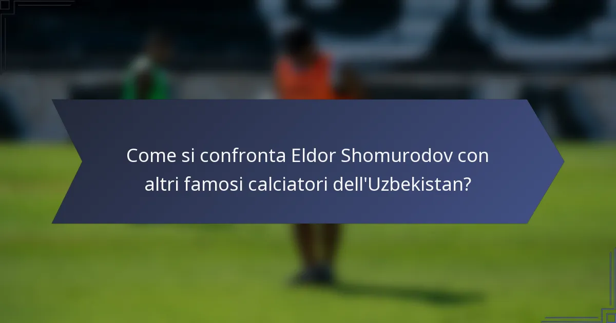 Come si confronta Eldor Shomurodov con altri famosi calciatori dell'Uzbekistan?