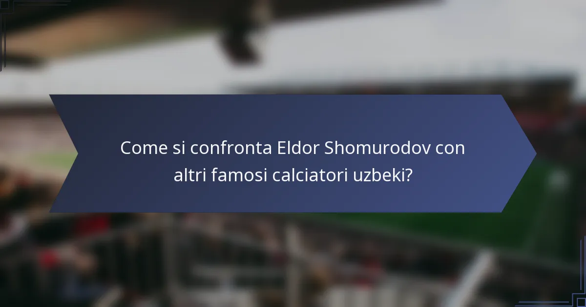 Come si confronta Eldor Shomurodov con altri famosi calciatori uzbeki?