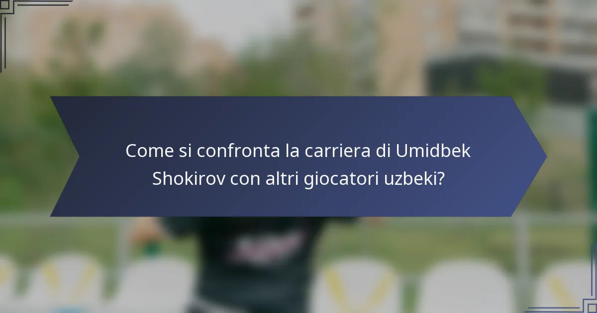 Come si confronta la carriera di Umidbek Shokirov con altri giocatori uzbeki?