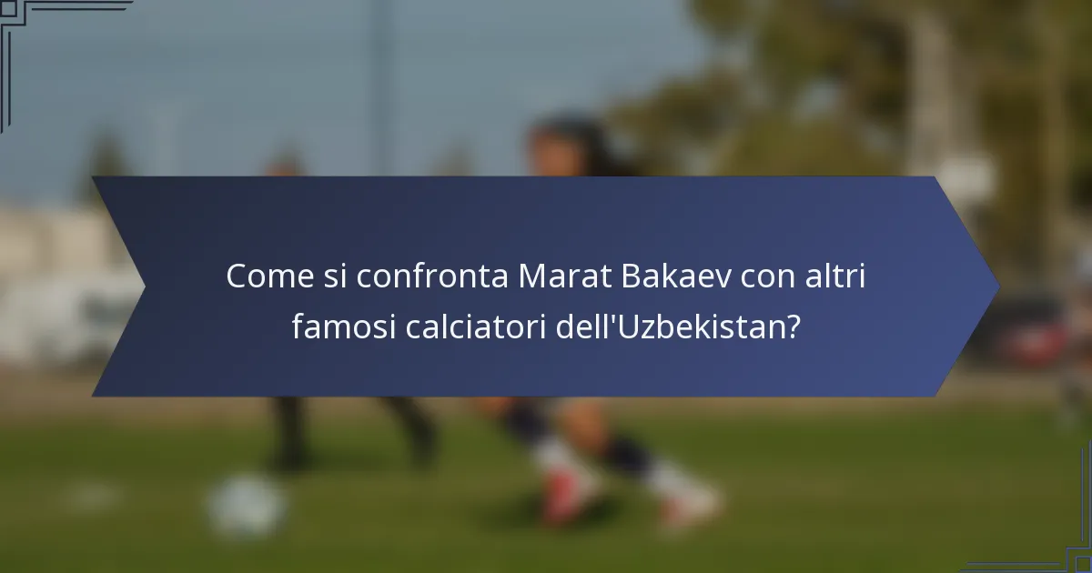 Come si confronta Marat Bakaev con altri famosi calciatori dell'Uzbekistan?
