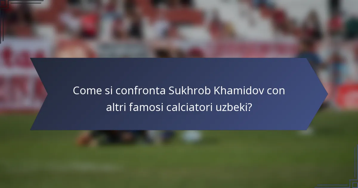 Come si confronta Sukhrob Khamidov con altri famosi calciatori uzbeki?