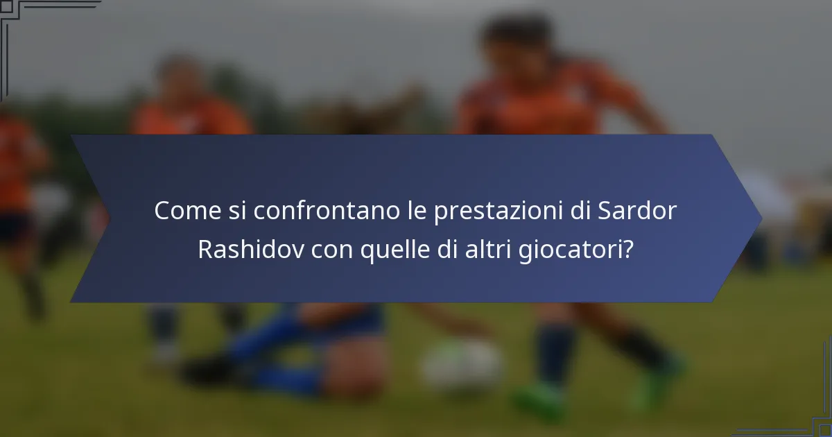 Come si confrontano le prestazioni di Sardor Rashidov con quelle di altri giocatori?