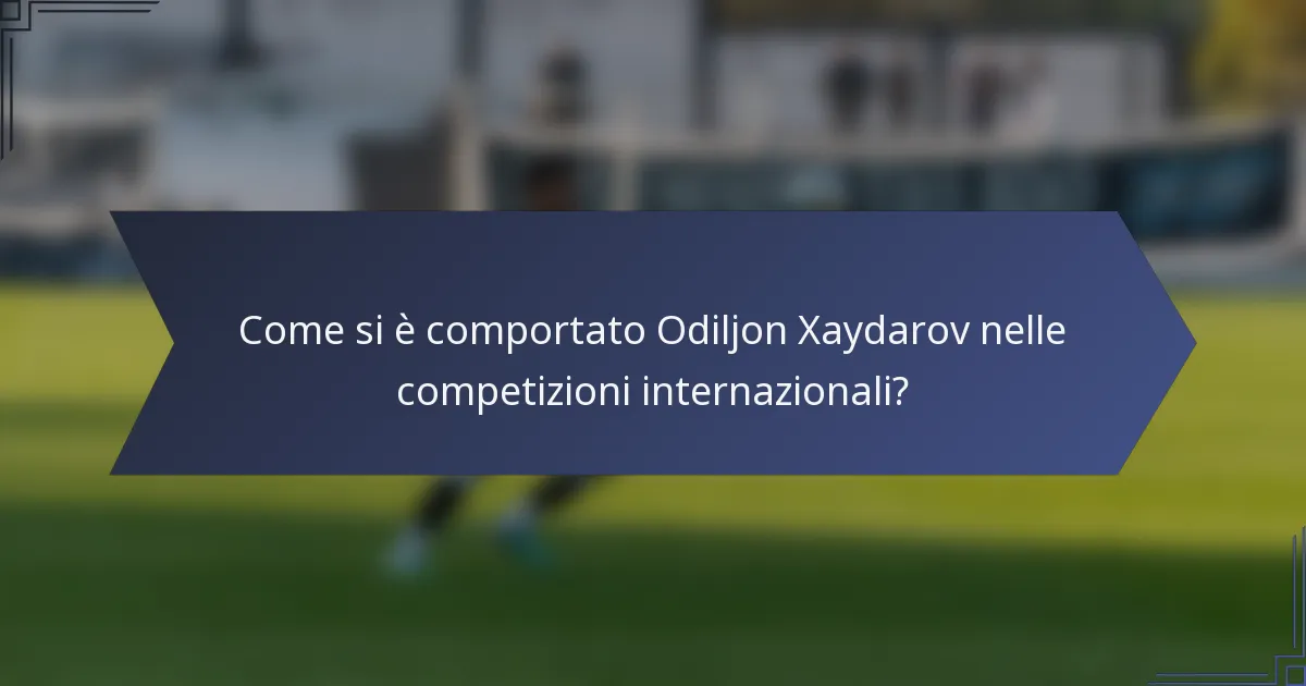 Come si è comportato Odiljon Xaydarov nelle competizioni internazionali?