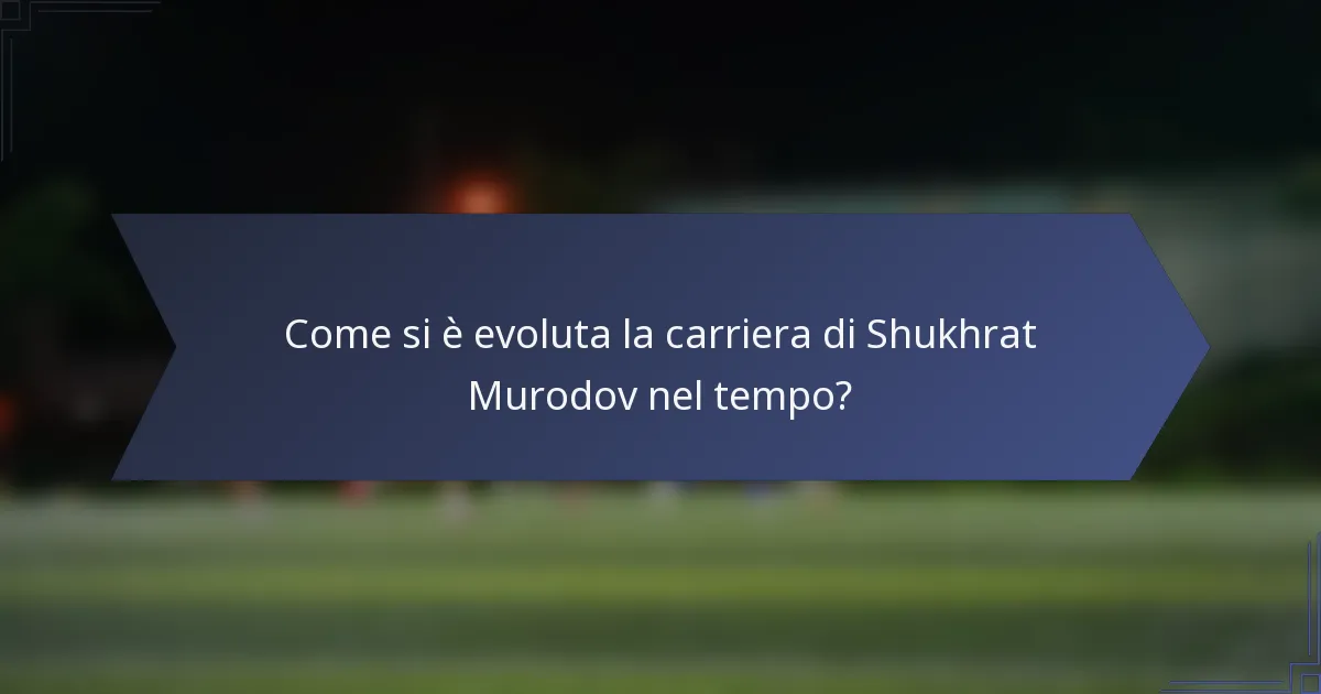Come si è evoluta la carriera di Shukhrat Murodov nel tempo?