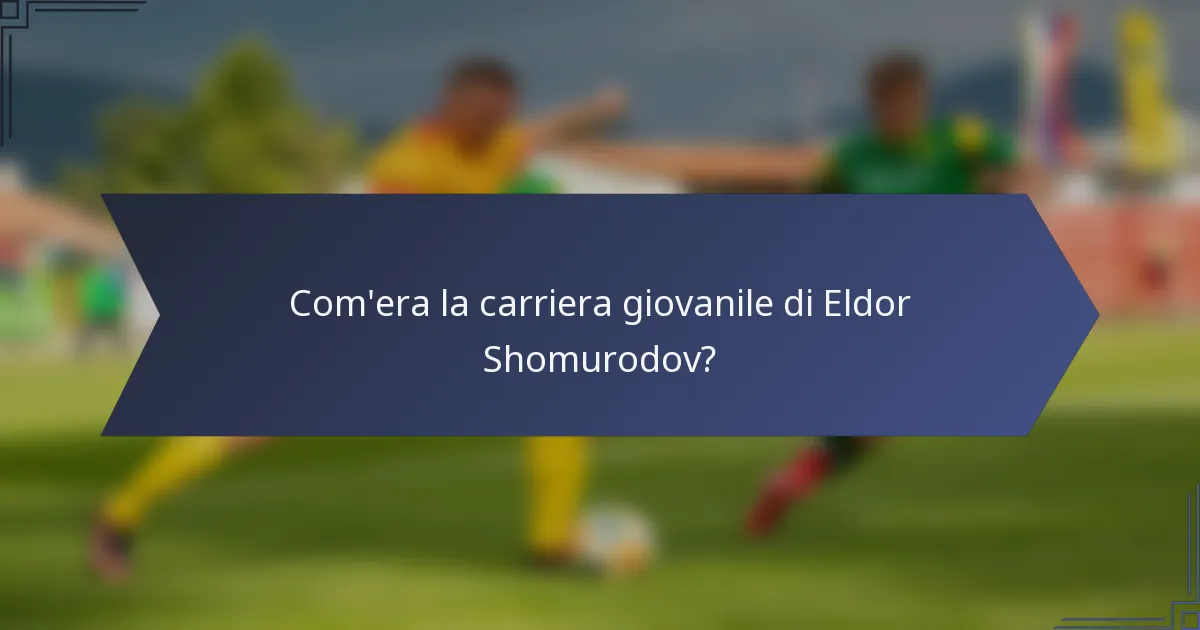 Com'era la carriera giovanile di Eldor Shomurodov?