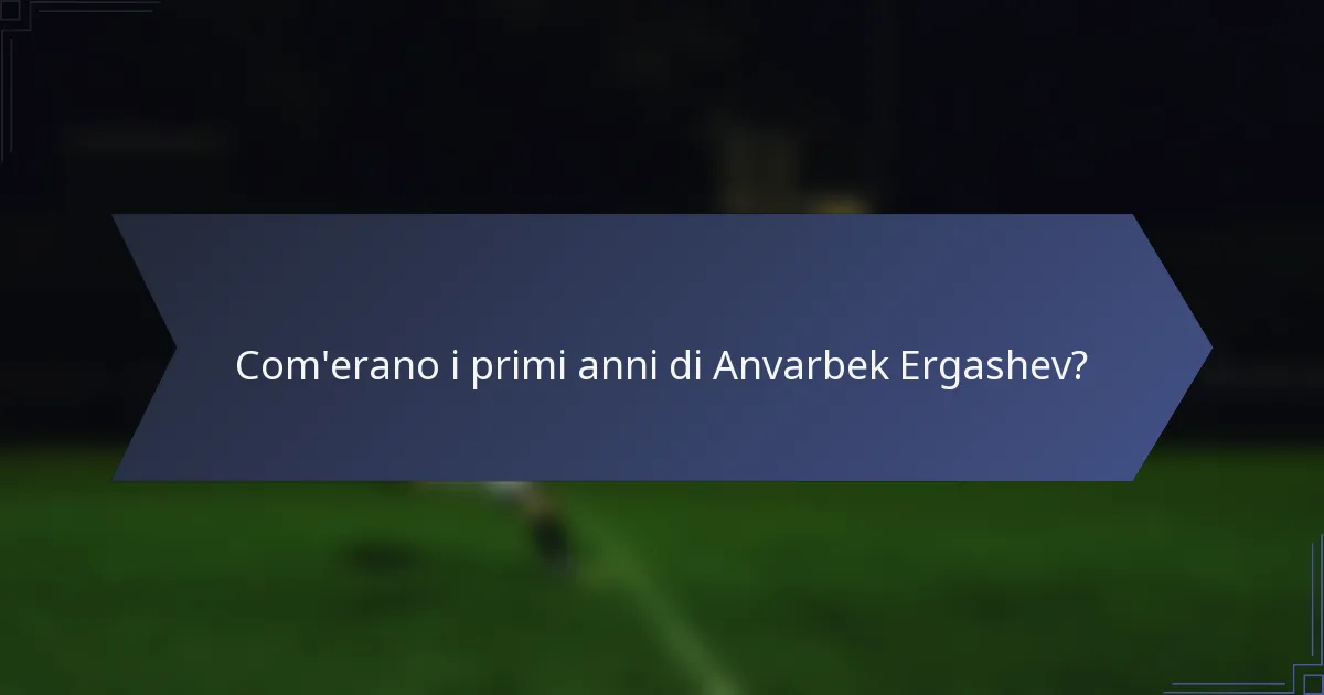 Com'erano i primi anni di Anvarbek Ergashev?