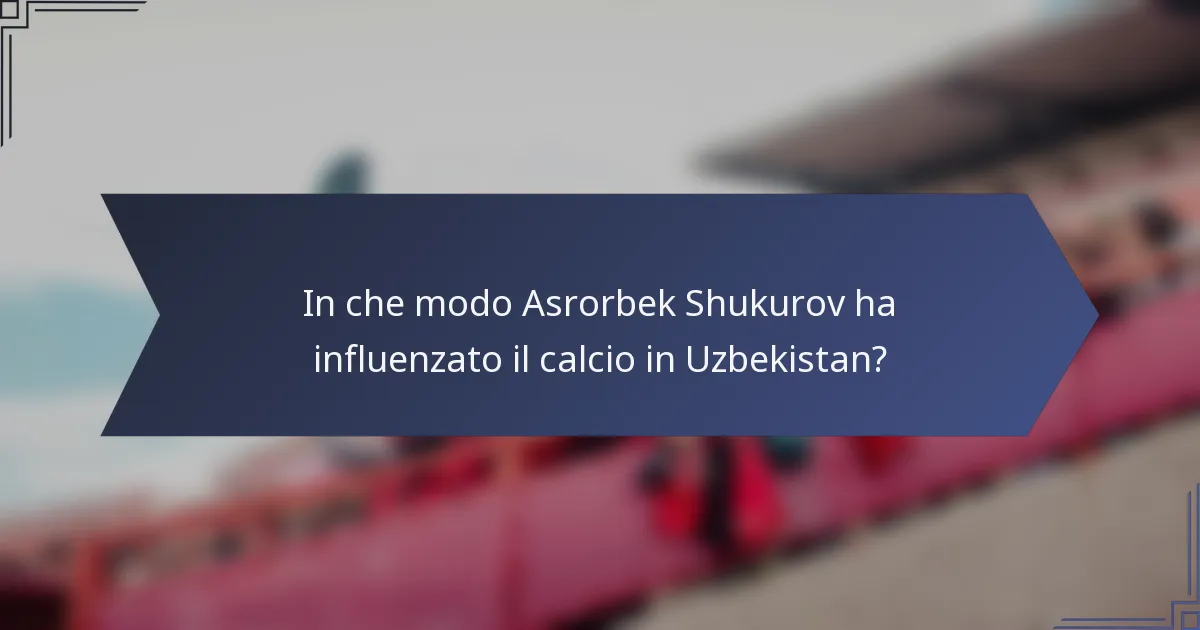 In che modo Asrorbek Shukurov ha influenzato il calcio in Uzbekistan?