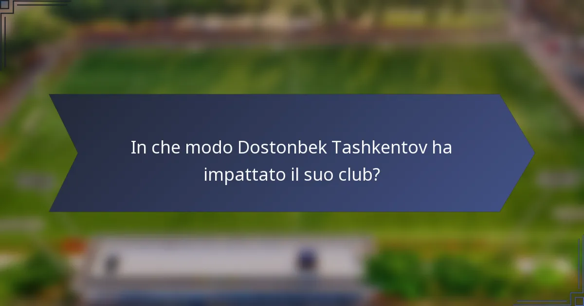 In che modo Dostonbek Tashkentov ha impattato il suo club?