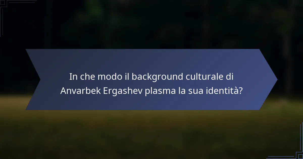 In che modo il background culturale di Anvarbek Ergashev plasma la sua identità?