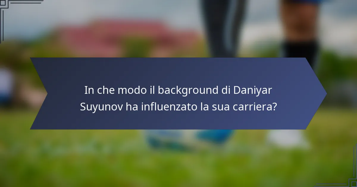 In che modo il background di Daniyar Suyunov ha influenzato la sua carriera?