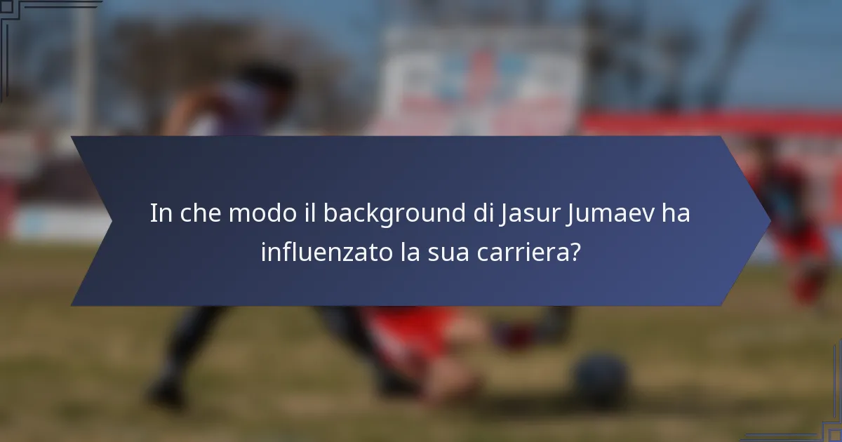In che modo il background di Jasur Jumaev ha influenzato la sua carriera?