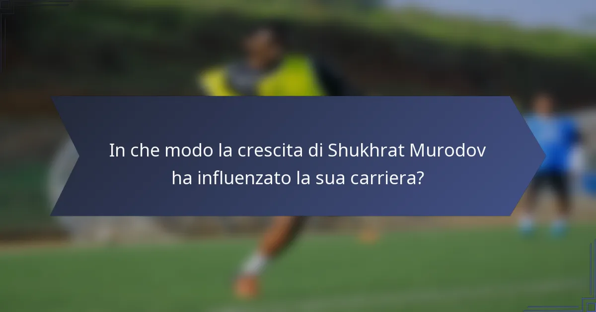 In che modo la crescita di Shukhrat Murodov ha influenzato la sua carriera?