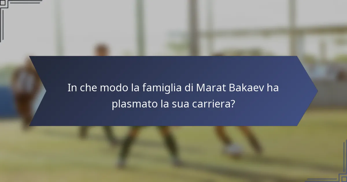 In che modo la famiglia di Marat Bakaev ha plasmato la sua carriera?