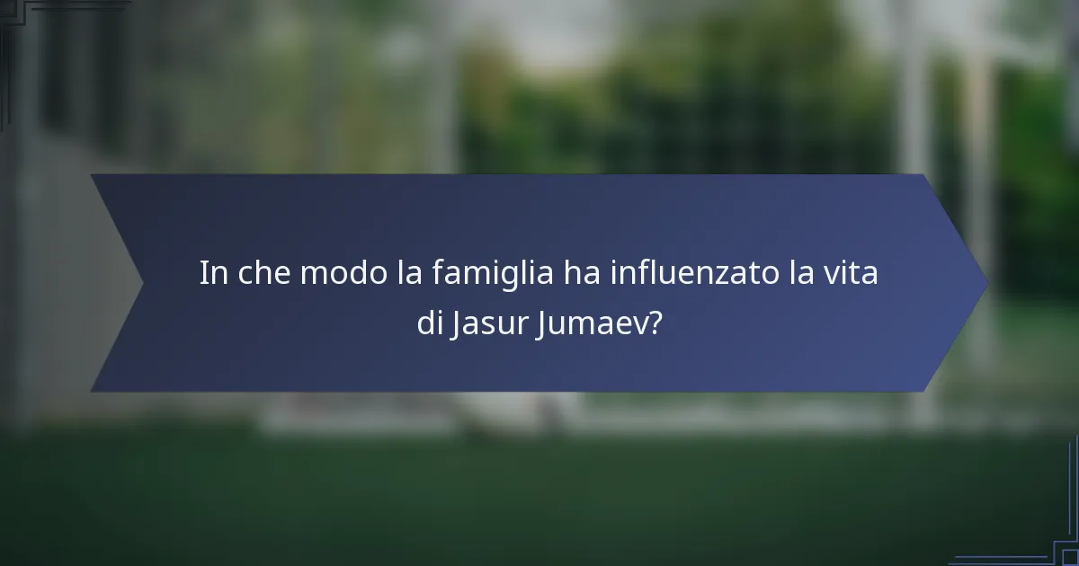 In che modo la famiglia ha influenzato la vita di Jasur Jumaev?