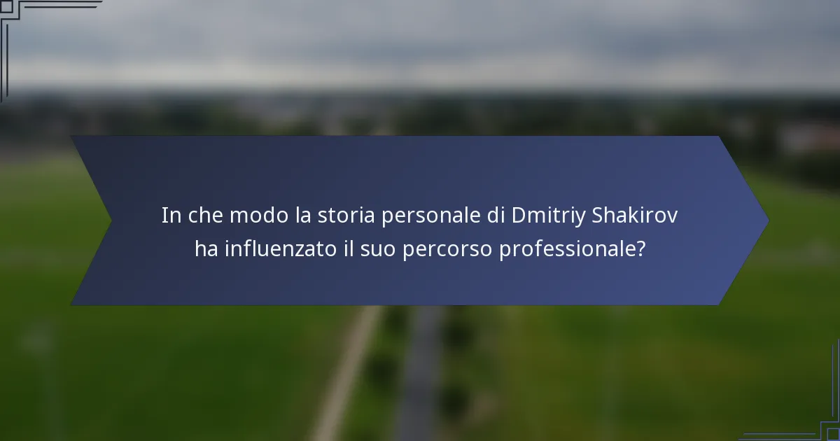In che modo la storia personale di Dmitriy Shakirov ha influenzato il suo percorso professionale?