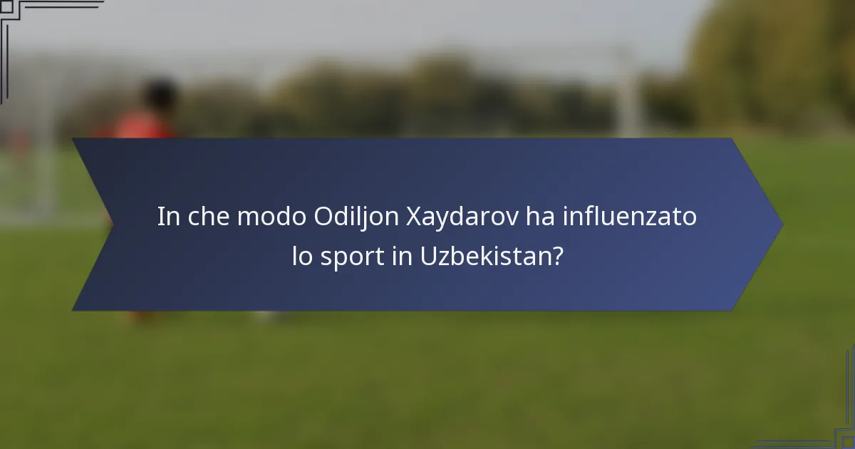 In che modo Odiljon Xaydarov ha influenzato lo sport in Uzbekistan?