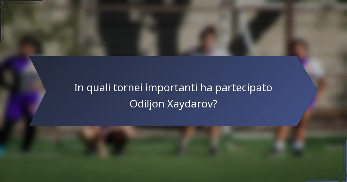 In quali tornei importanti ha partecipato Odiljon Xaydarov?