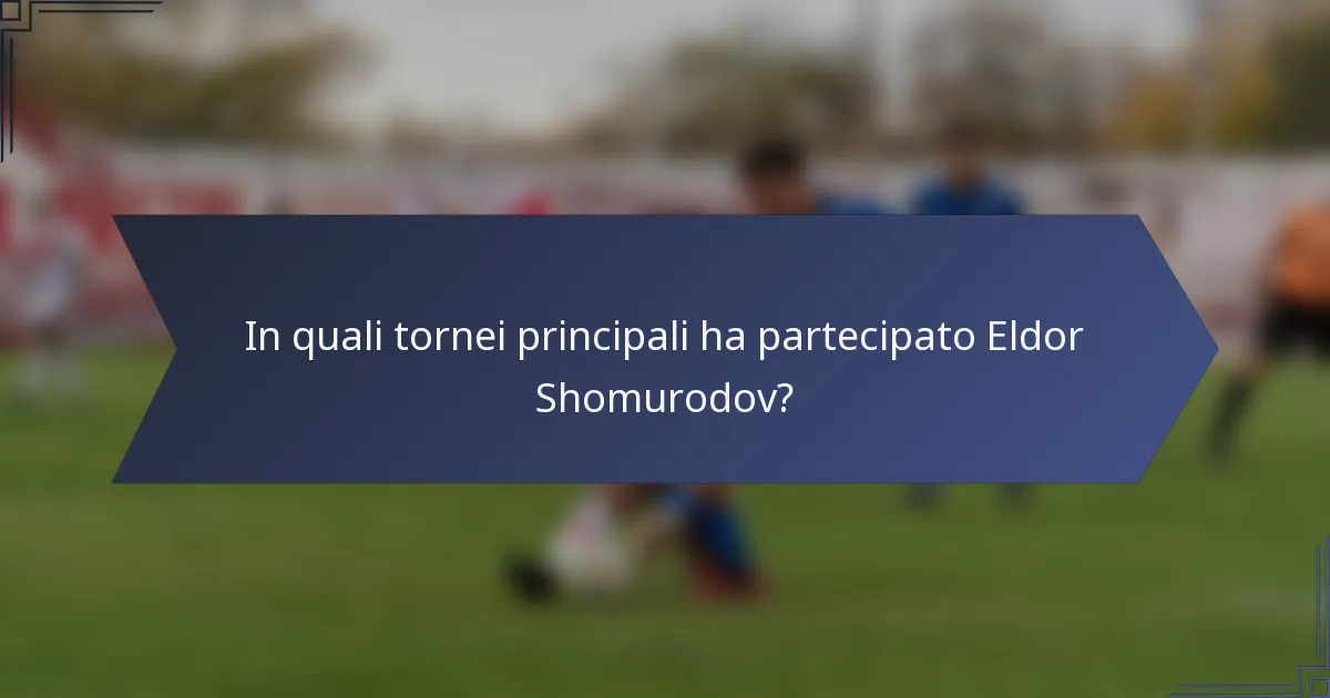 In quali tornei principali ha partecipato Eldor Shomurodov?