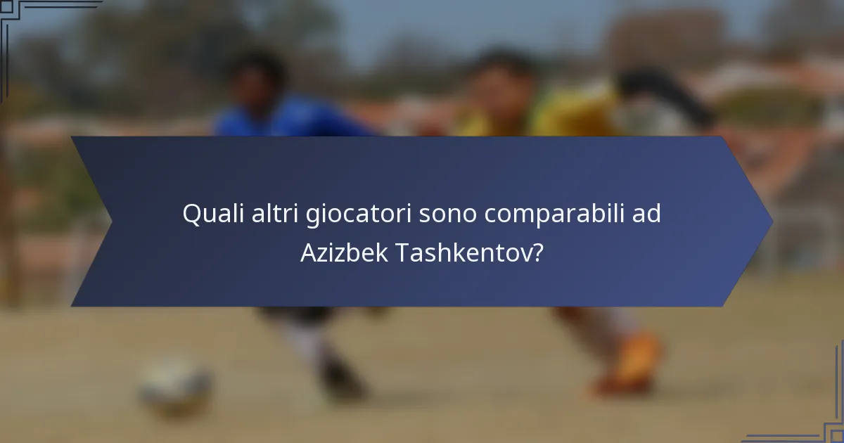 Quali altri giocatori sono comparabili ad Azizbek Tashkentov?