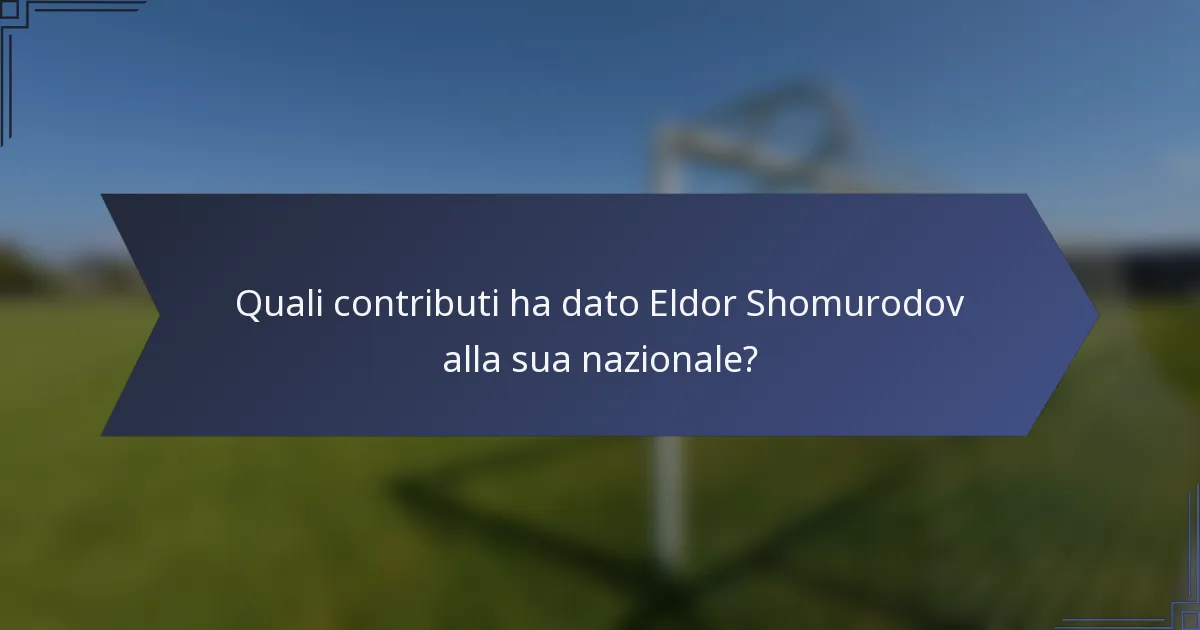 Quali contributi ha dato Eldor Shomurodov alla sua nazionale?