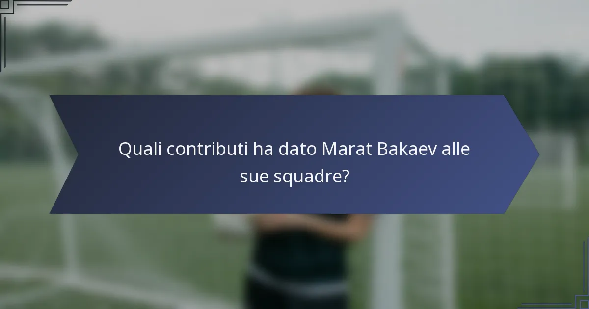 Quali contributi ha dato Marat Bakaev alle sue squadre?