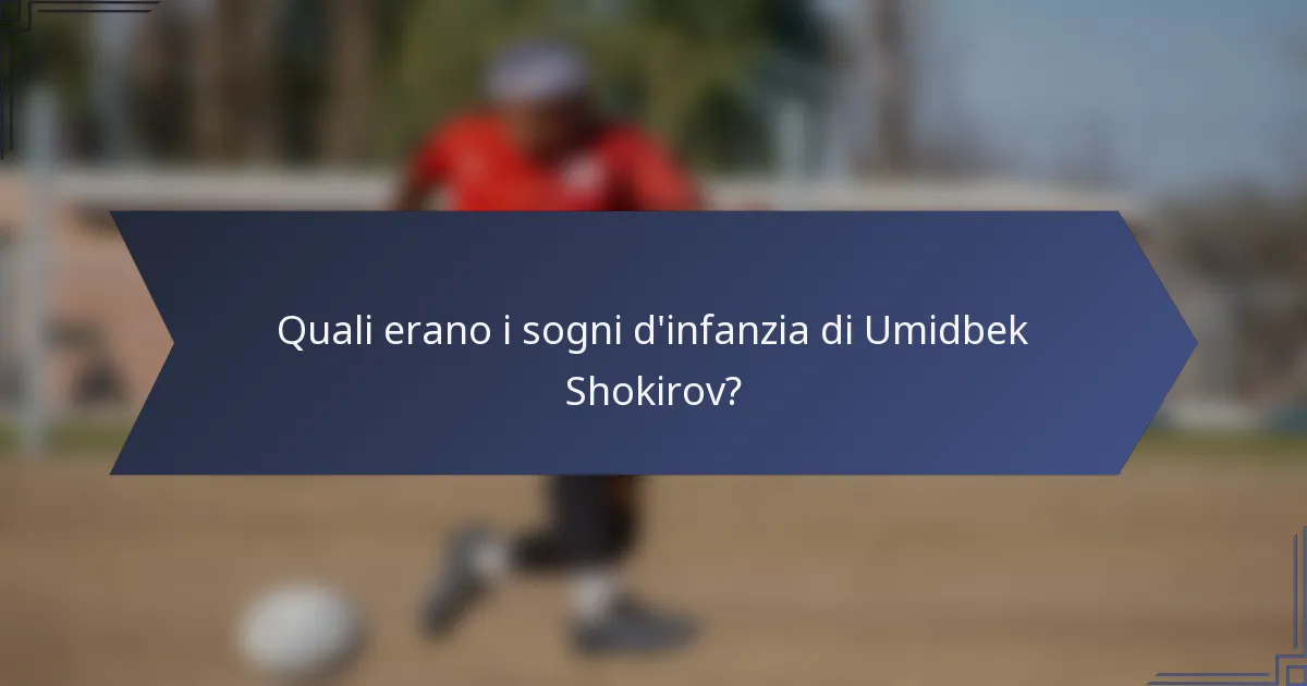 Quali erano i sogni d'infanzia di Umidbek Shokirov?