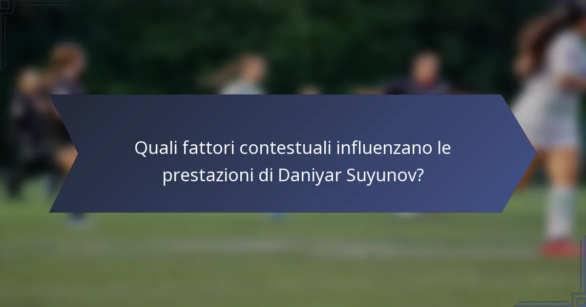 Quali fattori contestuali influenzano le prestazioni di Daniyar Suyunov?