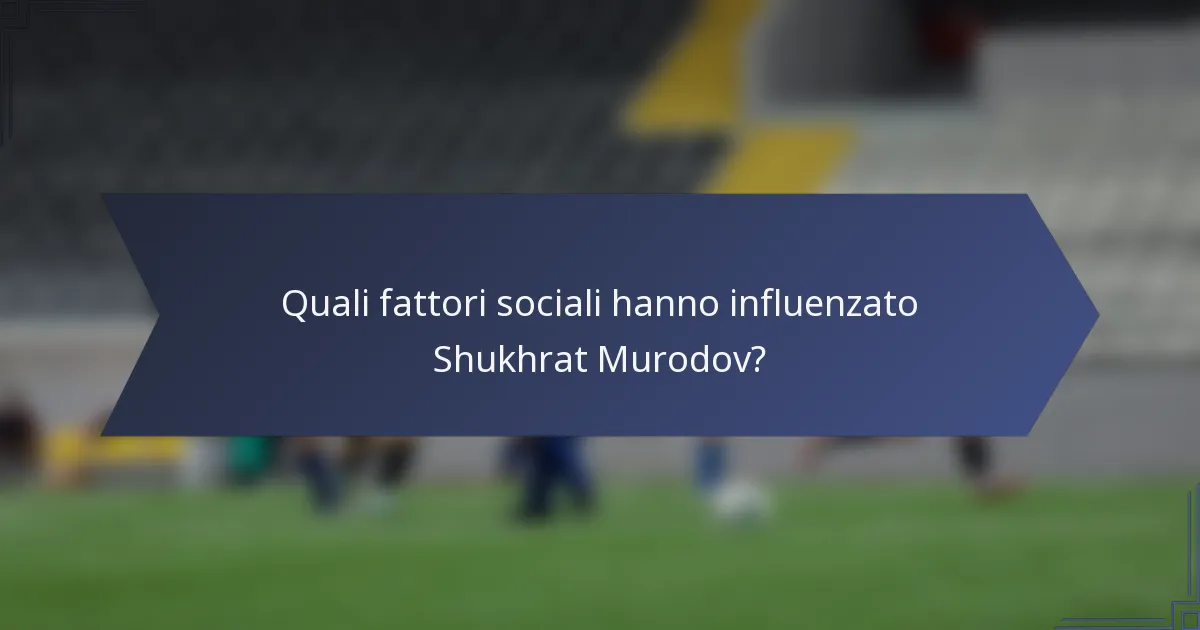 Quali fattori sociali hanno influenzato Shukhrat Murodov?