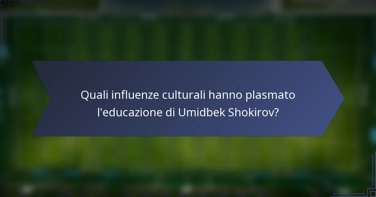 Quali influenze culturali hanno plasmato l'educazione di Umidbek Shokirov?