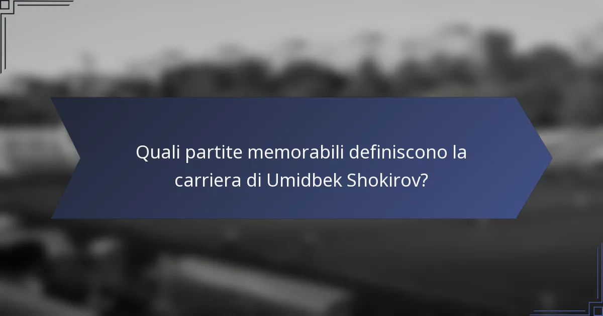 Quali partite memorabili definiscono la carriera di Umidbek Shokirov?