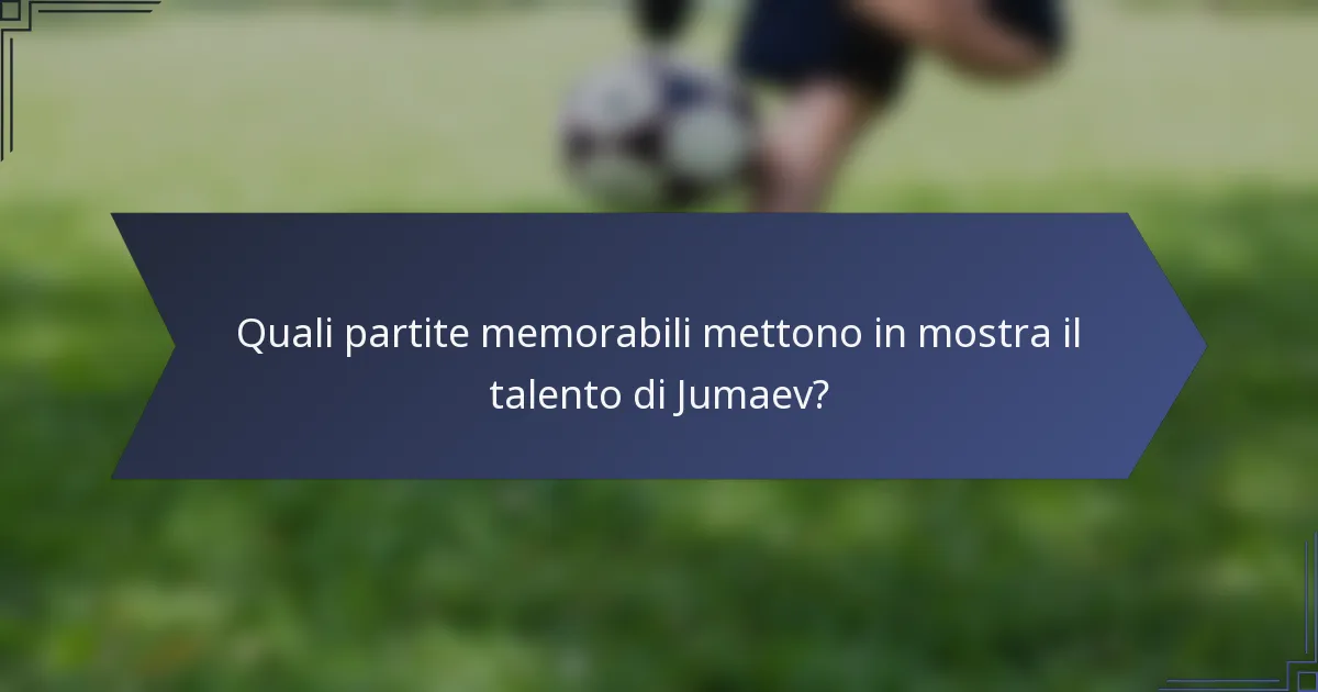 Quali partite memorabili mettono in mostra il talento di Jumaev?