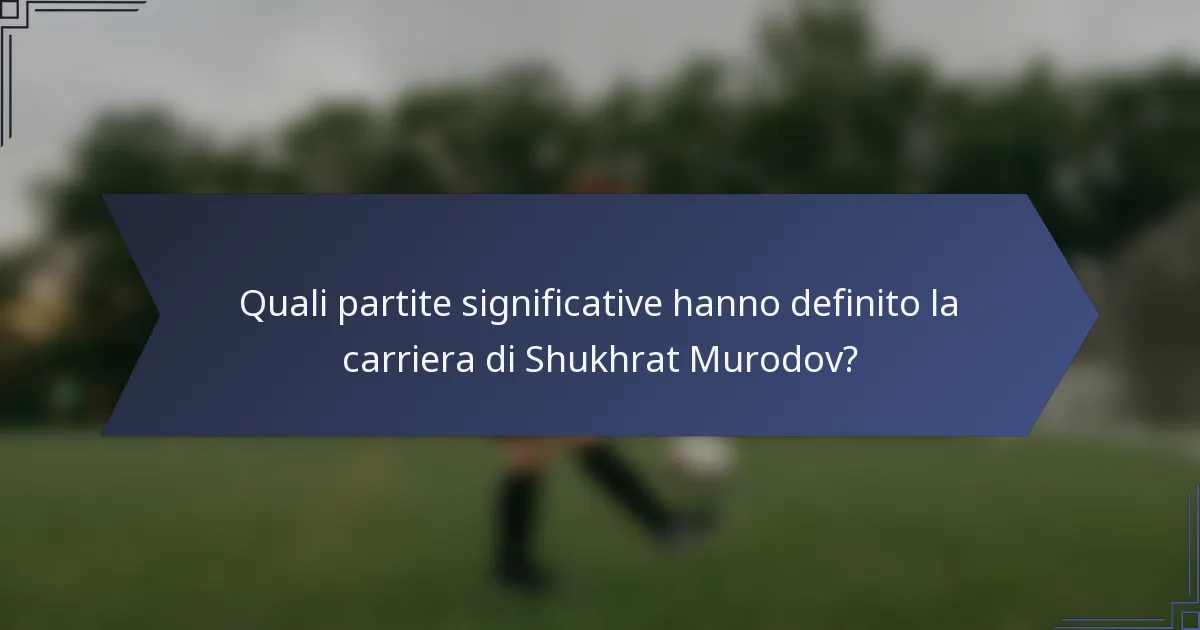 Quali partite significative hanno definito la carriera di Shukhrat Murodov?