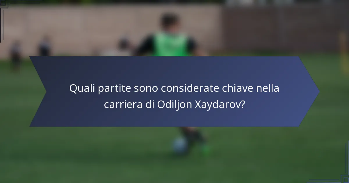 Quali partite sono considerate chiave nella carriera di Odiljon Xaydarov?