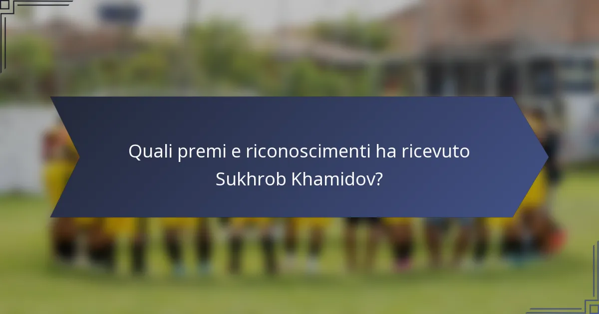 Quali premi e riconoscimenti ha ricevuto Sukhrob Khamidov?