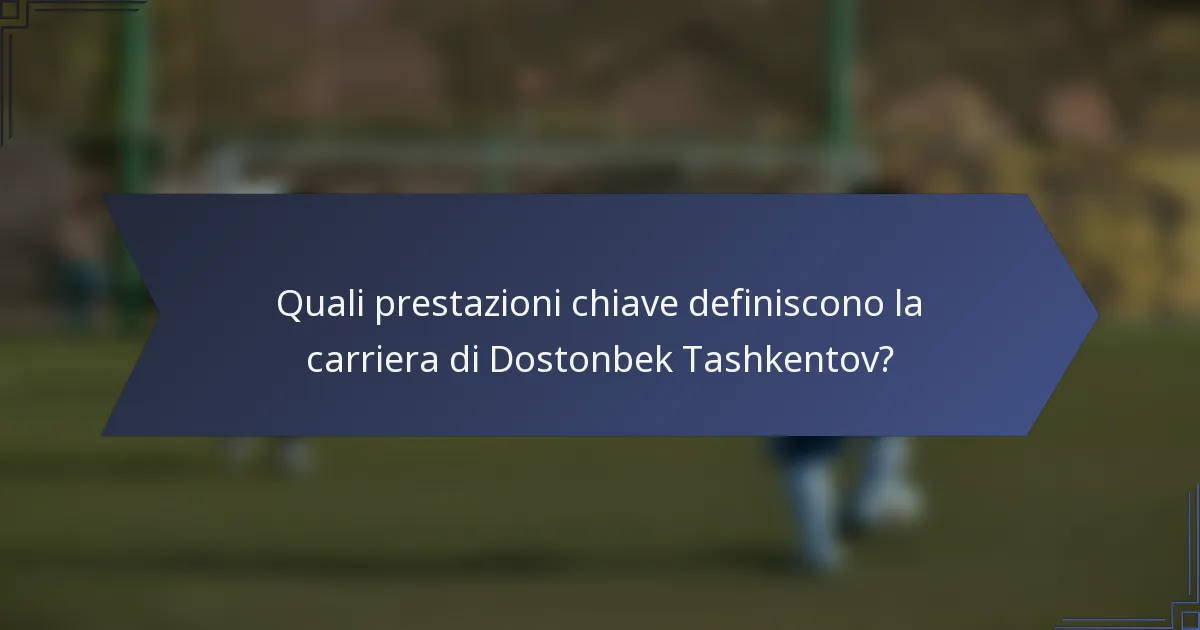 Quali prestazioni chiave definiscono la carriera di Dostonbek Tashkentov?