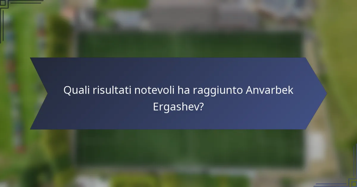 Quali risultati notevoli ha raggiunto Anvarbek Ergashev?