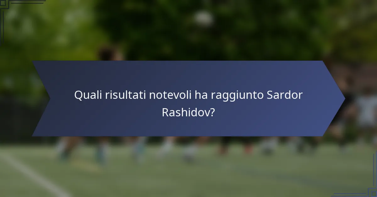 Quali risultati notevoli ha raggiunto Sardor Rashidov?