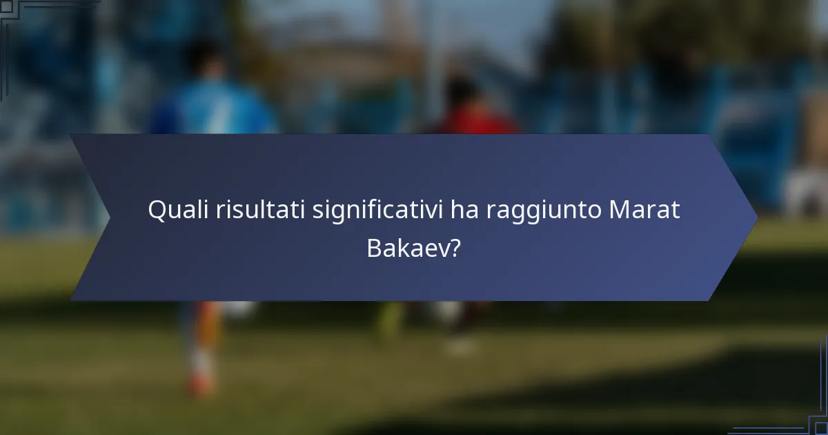 Quali risultati significativi ha raggiunto Marat Bakaev?