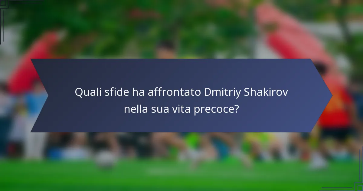 Quali sfide ha affrontato Dmitriy Shakirov nella sua vita precoce?