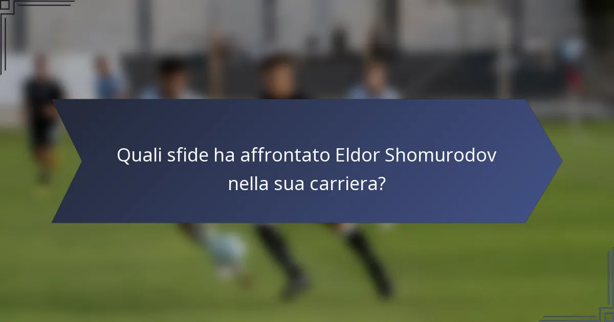 Quali sfide ha affrontato Eldor Shomurodov nella sua carriera?
