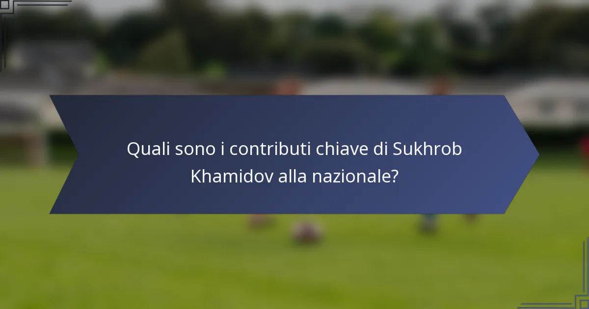 Quali sono i contributi chiave di Sukhrob Khamidov alla nazionale?