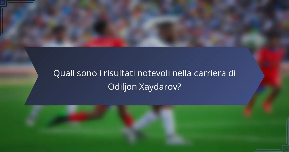 Quali sono i risultati notevoli nella carriera di Odiljon Xaydarov?