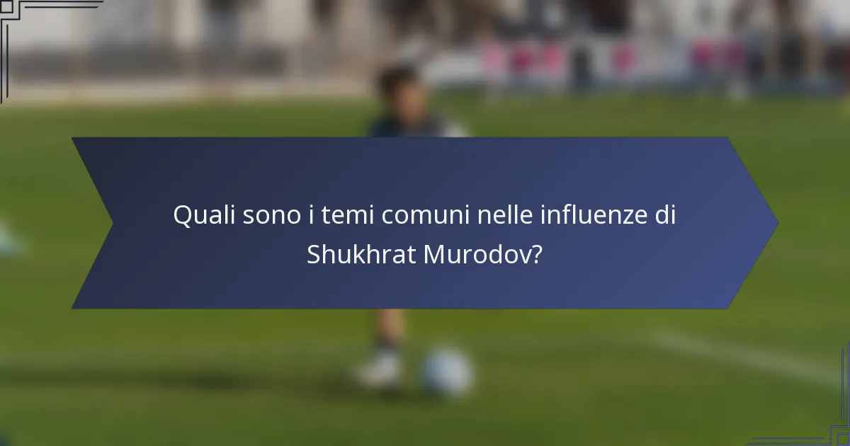 Quali sono i temi comuni nelle influenze di Shukhrat Murodov?